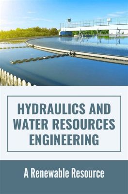 Water Resources Engineering: A Journey into the Lifeline of Civilization